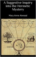 Mary Anne Atwood: A Suggestive Inquiry into the Hermetic Mystery 