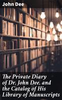 John Dee: The Private Diary of Dr. John Dee, and the Catalog of His Library of Manuscripts 