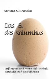 Das Ei des Kolumbus - Verjüngung und heitere Gelassenheit durch die Kraft des Hühnereies