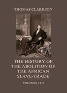 Thomas Clarkson: The History of the Abolition of the African Slave-Trade 