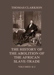 The History of the Abolition of the African Slave-Trade - Volumes 1 and 2