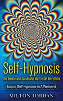 Milton Jordan: Self-Hypnosis - The Simple and Successful Way to Get Everything 