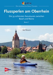 Flussperlen am Oberrhein - Die 39 schönsten Kanutouren zwischen Basel und Mainz