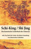 Anonym: Schi-King / Shi Jing - Das kanonische Liederbuch der Chinesen 