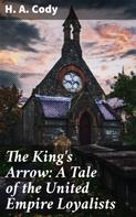 H. A. Cody: The King's Arrow: A Tale of the United Empire Loyalists 