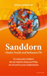 Sanddorn - Starke Frucht und heilsames Öl - Ein umfassendes Handbuch über die natürliche Heilung und Pflege mit Saft und Öl aus den Sanddornbeeren