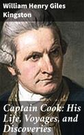 William Henry Giles Kingston: Captain Cook: His Life, Voyages, and Discoveries 