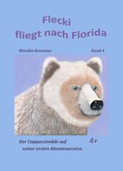 Flecki fliegt nach Florida - Band 4 -Der Cappuccinobär auf seiner ersten Abenteuerreise - Tiergeschichte empfohlen ab 4 Jahre