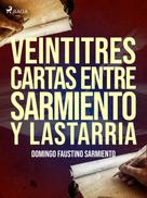Domingo Faustino Sarmiento: Veintitres cartas entre Sarmiento y Lastarria 