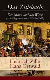 Das Zillebuch: Der Mann und das Werk (Autobiographie von Heinrich Zille) - Mit 223 meist erstmalig veröffentlichten Bildern