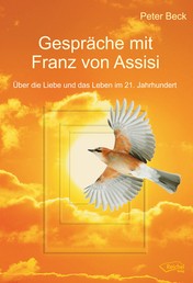 Gespräche mit Franz von Assisi - Über die Liebe und das Leben im 21. Jahrhundert