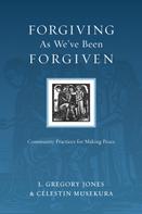 L. Gregory Jones: Forgiving As We've Been Forgiven 