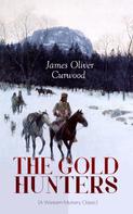 James Oliver Curwood: THE GOLD HUNTERS (A Western Mystery Classic) 