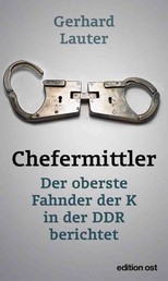 Chefermittler - Der oberste Fahnder der K in der DDR berichtet