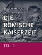 Klaus Sebastian: Die Römische Kaiserzeit - Teil 1 