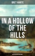Bret Harte: In a Hollow of the Hills (Western Adventure Novel) 