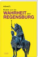 schwafi: Nichts als die Wahrheit über Regensburg 