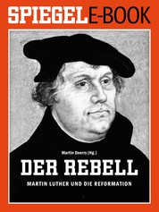 Der Rebell - Martin Luther und die Reformation - Ein SPIEGEL E-Book