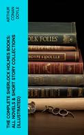 Arthur Conan Doyle: The Complete Sherlock Holmes Books: All Novels & Short Story Collections (Illustrated) 