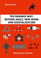 Arno Ritter: The BANWAD Way: Beyond Agile, New Work and Digitalization 
