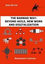 The BANWAD Way: Beyond Agile, New Work and Digitalization - Management-Compass