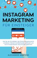 Alexander Martens: Instagram Marketing für Einsteiger 