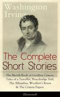 Washington Irving: The Complete Short Stories of Washington Irving: The Sketch Book of Geoffrey Crayon, Tales of a Traveller, Bracebridge Hall, The Alhambra, Woolfert's Roost & The Crayon Papers (Illustrated) 