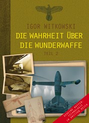 Die Wahrheit über die Wunderwaffe, Teil 2 - Geheime Waffentechnologie im Dritten Reich