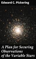 Edward C. Pickering: A Plan for Securing Observations of the Variable Stars 