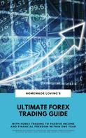 HOMEMADE LOVING'S: Ultimate Forex Trading Guide: With Forex Trading To Passive Income And Financial Freedom Within One Year (Workbook With Practical Strategies For Trading Foreign Exchange Including Detailed Ch ★★★★★