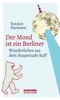 Torsten Harmsen: Der Mond ist ein Berliner ★★★★