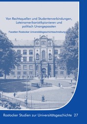 Von Rechtsquellen und Studentenverbindungen, Lateinamerikanistikpionieren und politisch Unangepassten - Facetten Rostocker Universitätsgeschichtsschreibung (1)