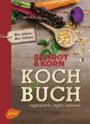 Schrot&Korn Kochbuch - Vegetarisch, vegan, saisonal