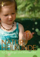 Katrin Kläsi: Naturheilkunde für Säuglinge und Kleinkinder 