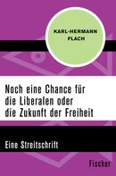 Karl-Hermann Flach: Noch eine Chance für die Liberalen oder die Zukunft der Freiheit 