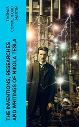 The inventions, researches and writings of Nikola Tesla - With special reference to his work in polyphase currents and high potential lighting