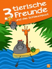 Drei tierische Freunde – und das Schlauchboot - Abenteuer der Tiere und Freunde: Giraffe, Frosch und Nilpferd. Kinderbuch ab 1 Jahr