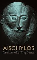 Aischylos: Aischylos - Gesammelte Tragödien 