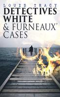 Louis Tracy: Detectives White & Furneaux' Cases 