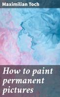 Maximilian Toch: How to paint permanent pictures 