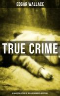 Edgar Wallace: True Crime - Ultimate Collection of Real Life Murders & Mysteries 