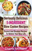 Diane Mollard: Seriously Delicious 5-Ingredient Slow Cooker Recipes 