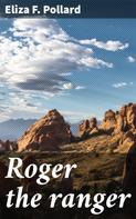 Eliza F. Pollard: Roger the ranger 