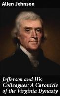 Allen Johnson: Jefferson and His Colleagues: A Chronicle of the Virginia Dynasty 