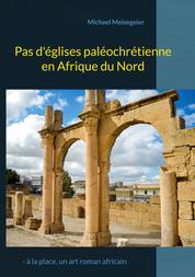 Pas d'églises paléochrétienne en Afrique du Nord - - à la place, un art roman africain