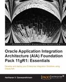 Hariharan V. Ganesarethinam: Oracle Application Integration Architecture (AIA) Foundation Pack 11gR1: Essentials 