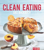 Clean Eating - Das Backbuch - 50 Rezepte für natürliches und gesundes Backen