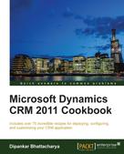 Dipankar Bhattacharya: Microsoft Dynamics CRM 2011 Cookbook 