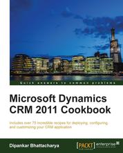 Microsoft Dynamics CRM 2011 Cookbook - Includes over 75 incredible recipes for deploying, configuring, and customizing your CRM application.