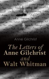 The Letters of Anne Gilchrist and Walt Whitman - Correspondence & Criticism